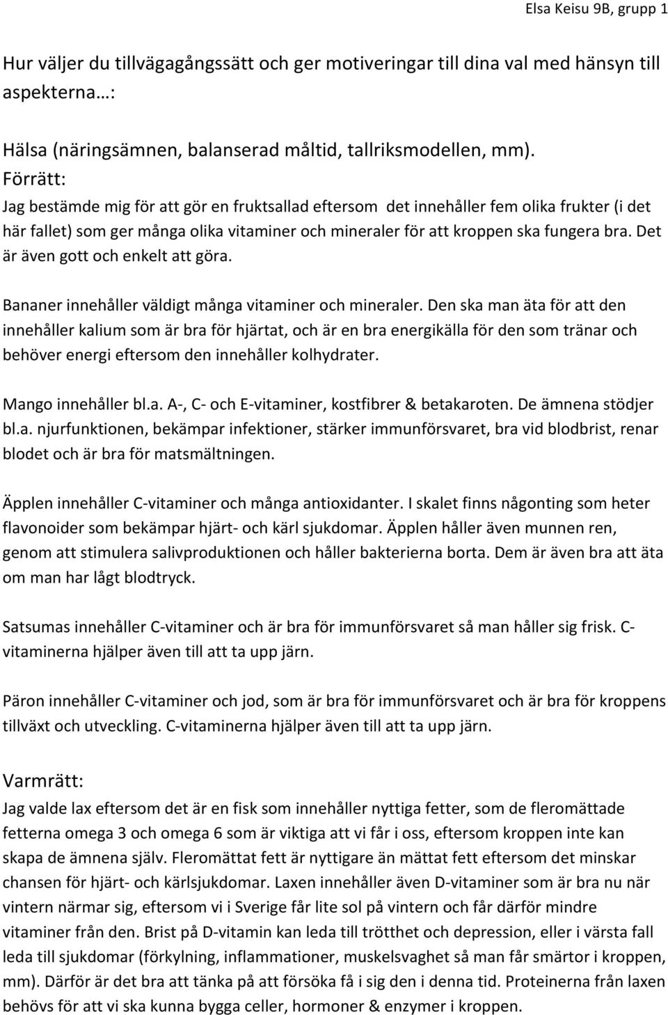 Det är även gott och enkelt att göra. Bananer innehåller väldigt många vitaminer och mineraler.