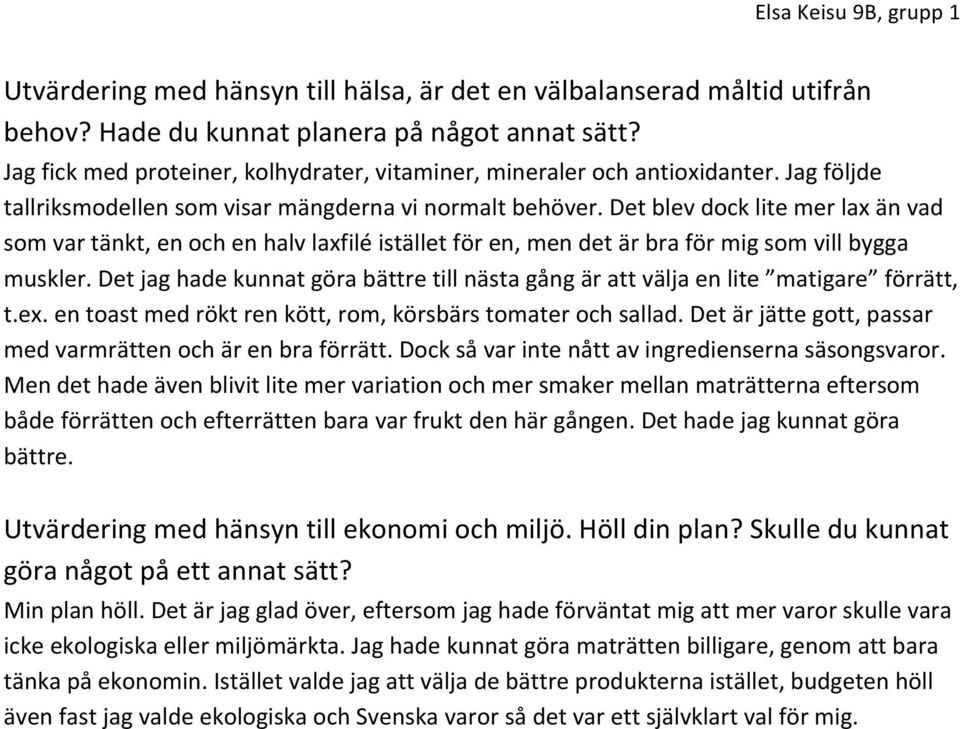 Det blev dock lite mer lax än vad som var tänkt, en och en halv laxfilé istället för en, men det är bra för mig som vill bygga muskler.