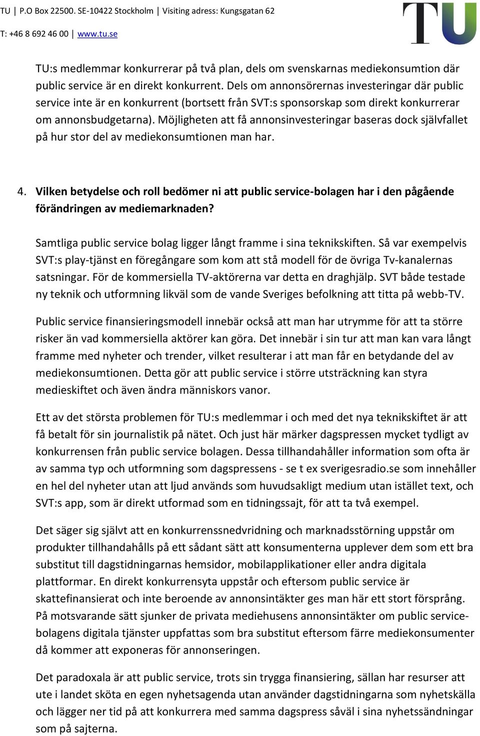 Möjligheten att få annonsinvesteringar baseras dock självfallet på hur stor del av mediekonsumtionen man har. 4.