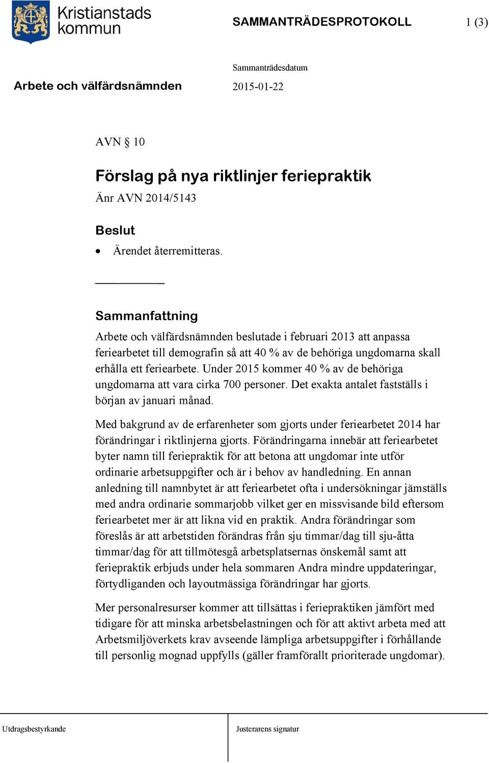 Under 2015 kommer 40 % av de behöriga ungdomarna att vara cirka 700 personer. Det exakta antalet fastställs i början av januari månad.