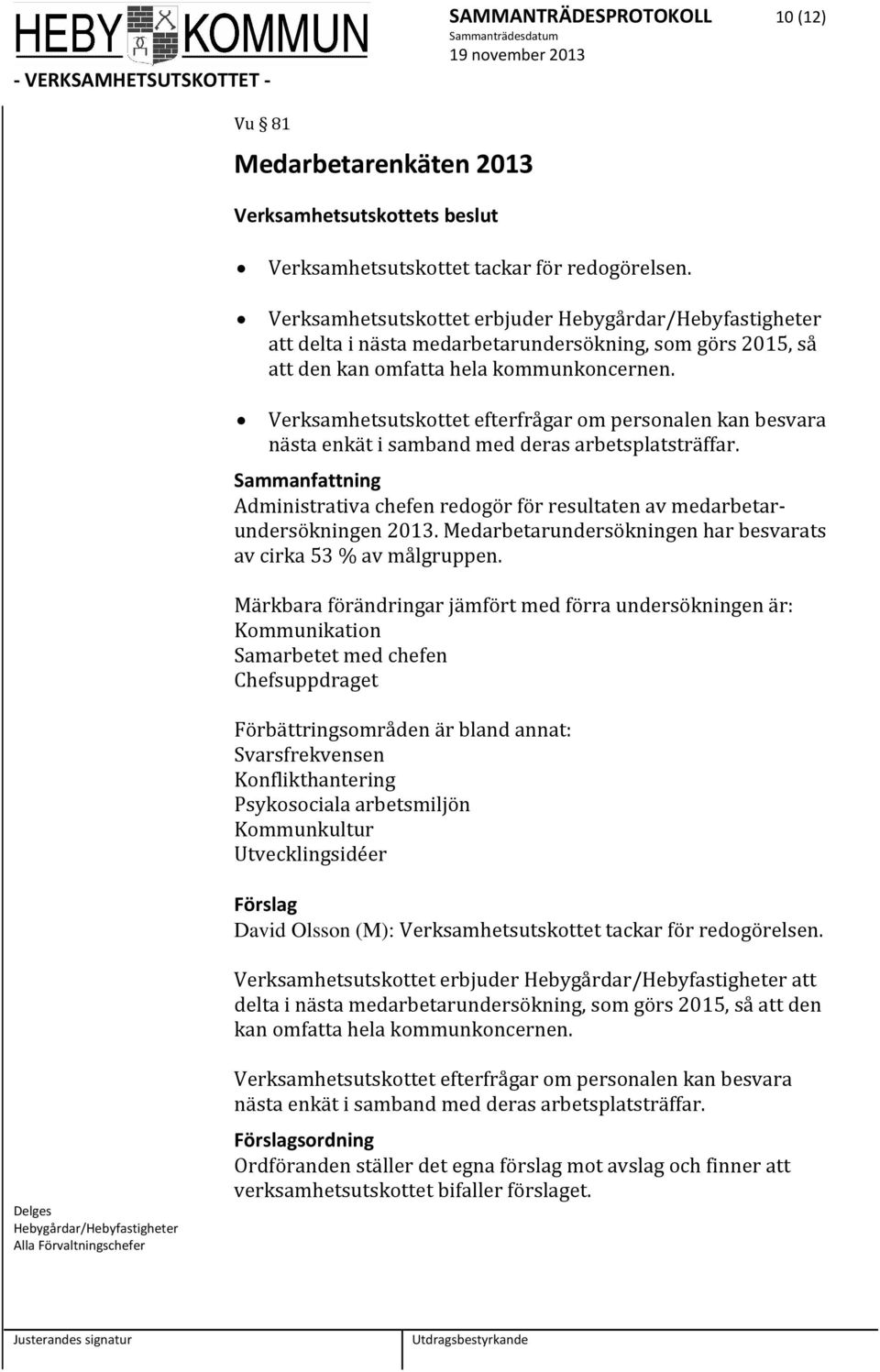 Verksamhetsutskottet efterfrågar om personalen kan besvara nästa enkät i samband med deras arbetsplatsträffar. Administrativa chefen redogör för resultaten av medarbetarundersökningen 2013.