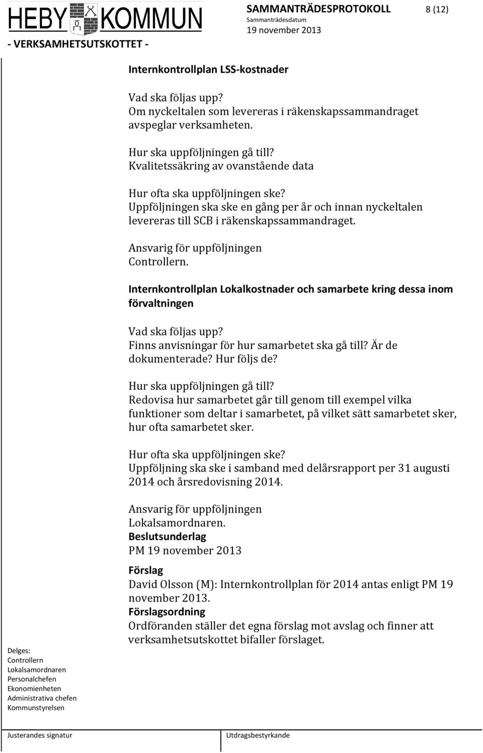 Uppföljningen ska ske en gång per år och innan nyckeltalen levereras till SCB i räkenskapssammandraget. Ansvarig för uppföljningen Controllern.