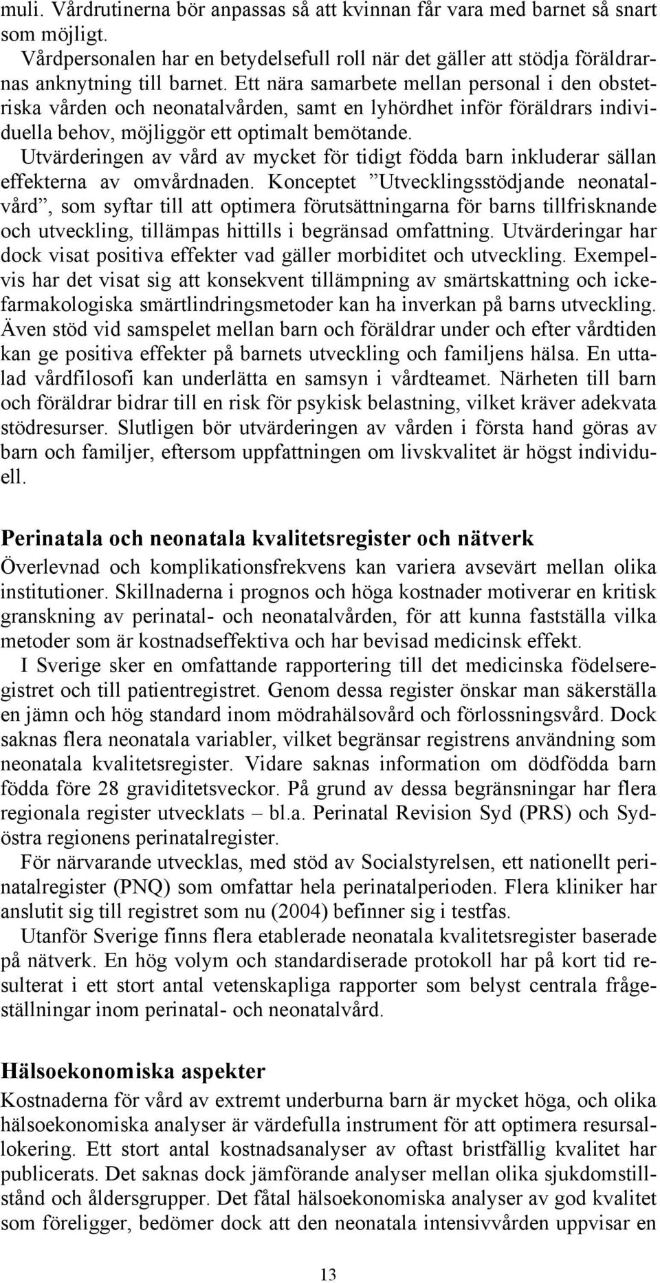 Utvärderingen av vård av mycket för tidigt födda barn inkluderar sällan effekterna av omvårdnaden.