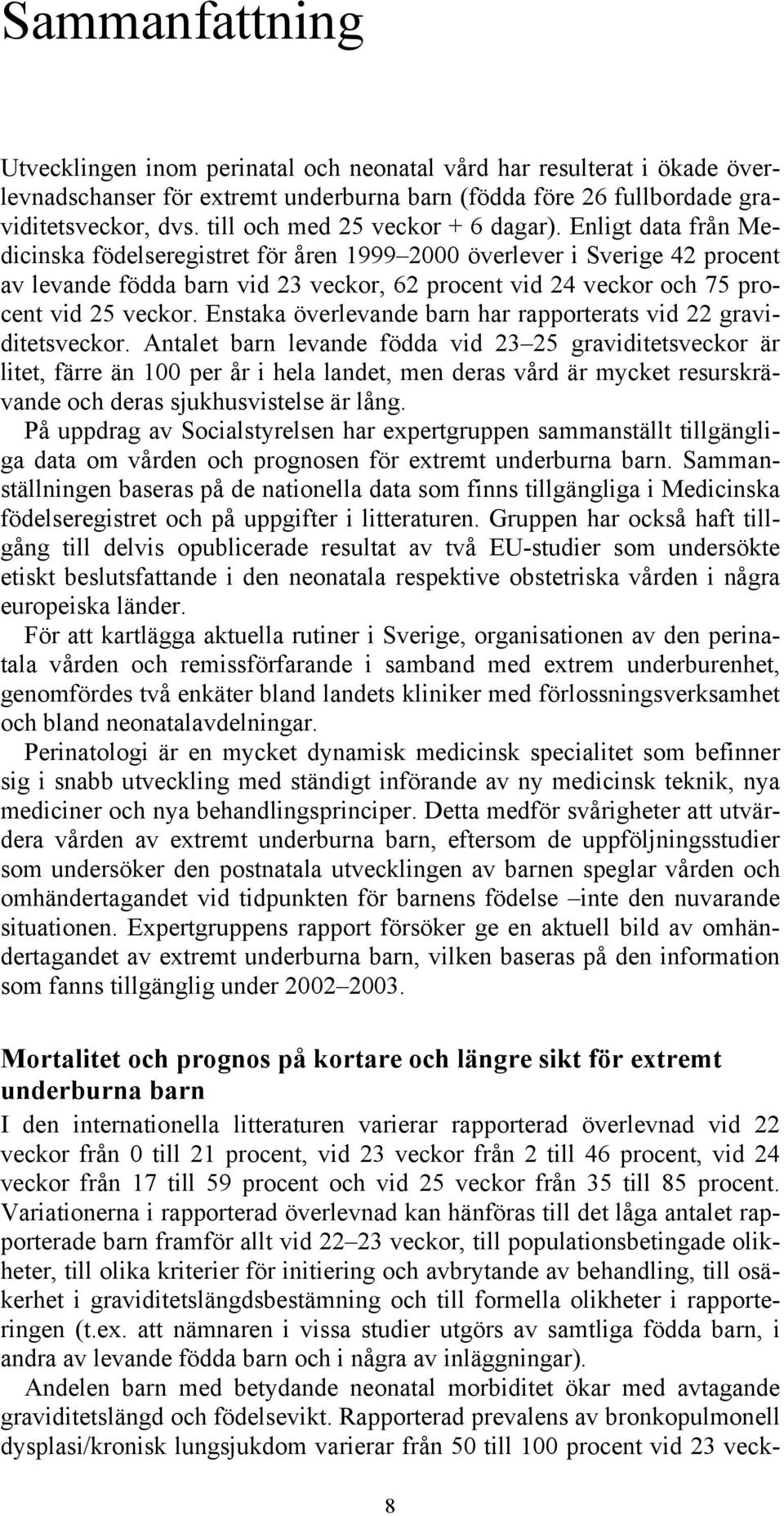 Enligt data från Medicinska födelseregistret för åren 1999 2000 överlever i Sverige 42 procent av levande födda barn vid 23 veckor, 62 procent vid 24 veckor och 75 procent vid 25 veckor.