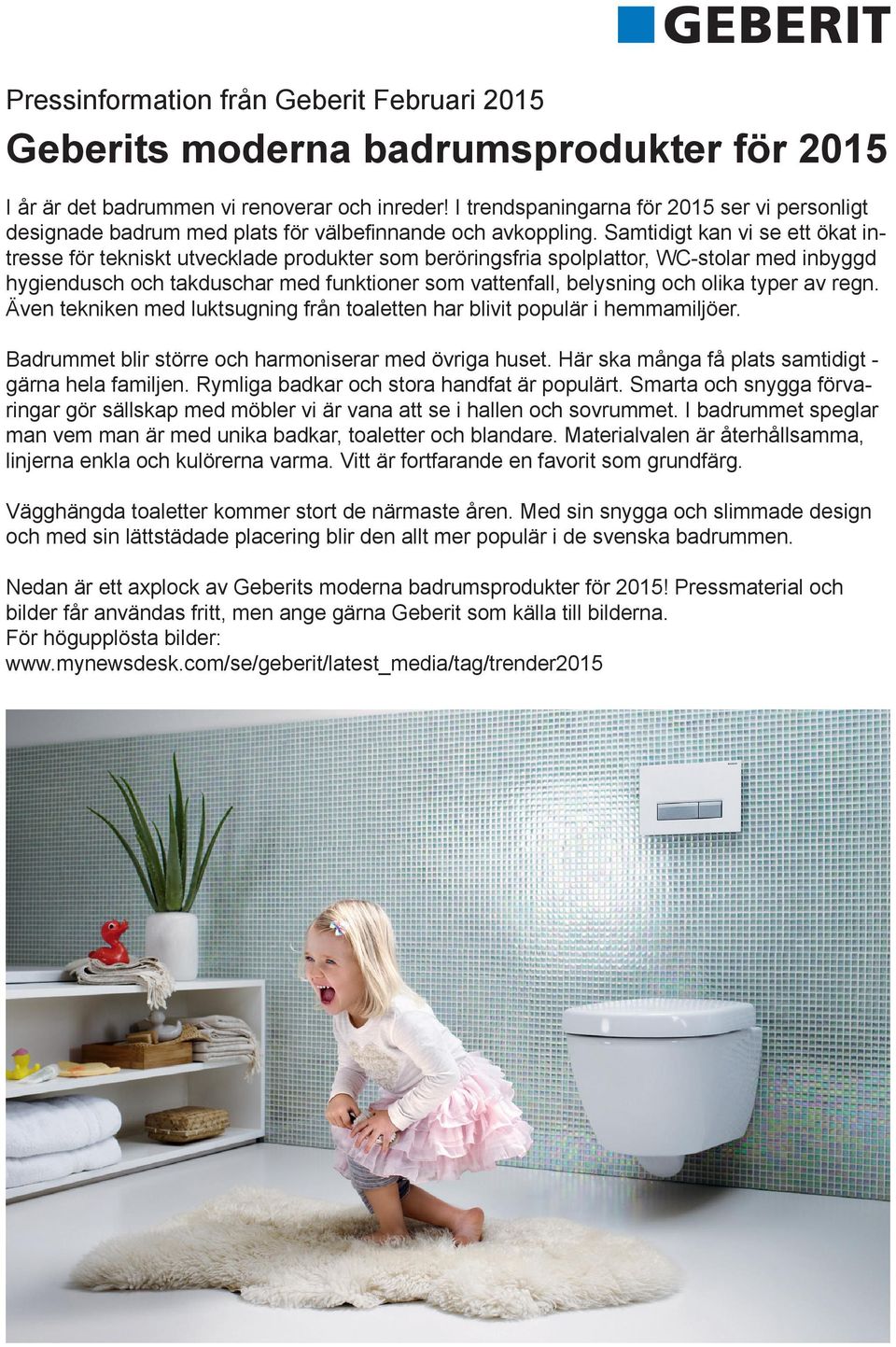 Samtidigt kan vi se ett ökat intresse för tekniskt utvecklade produkter som beröringsfria spolplattor, WC-stolar med inbyggd hygiendusch och takduschar med funktioner som vattenfall, belysning och
