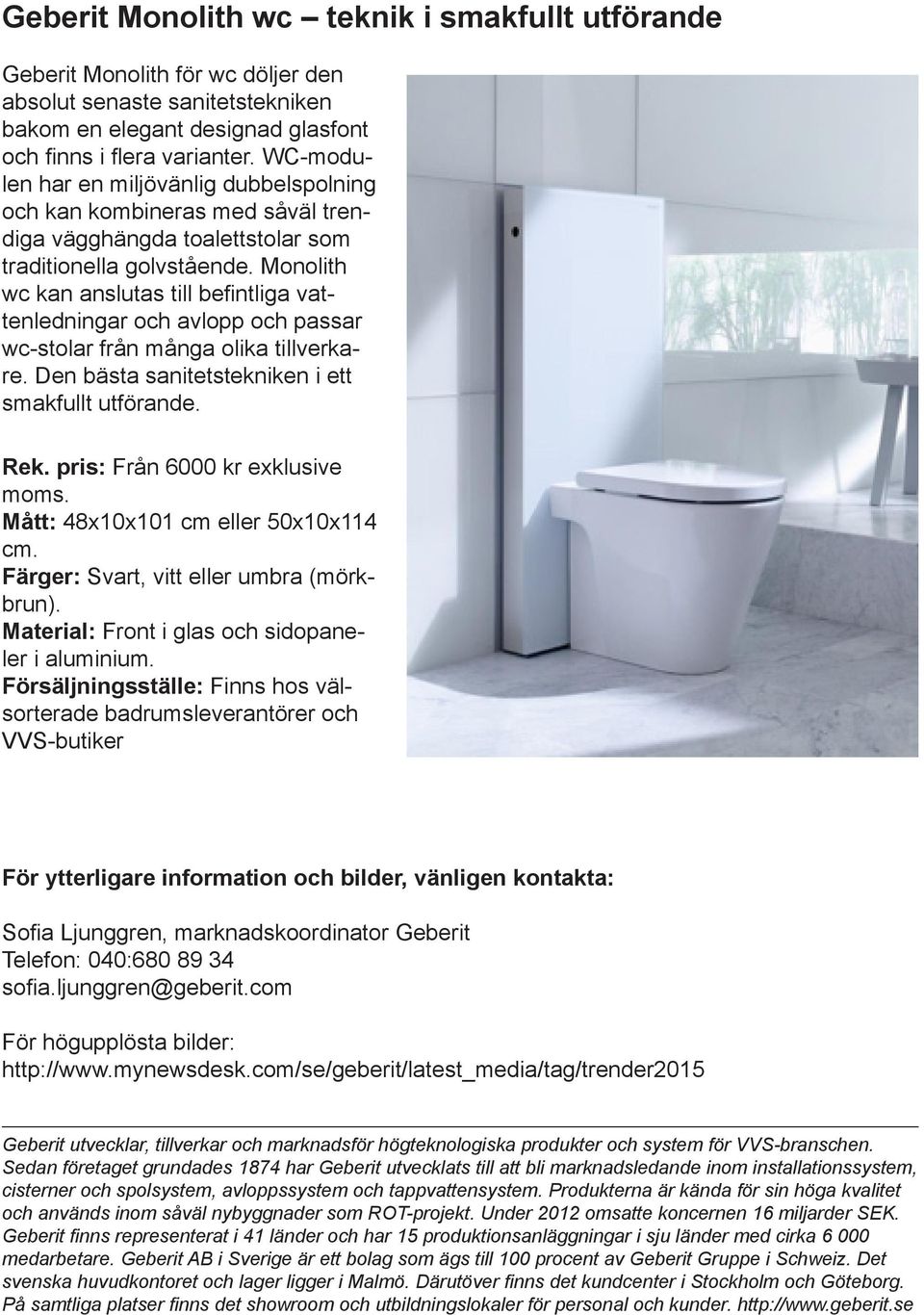 Monolith wc kan anslutas till befintliga vattenledningar och avlopp och passar wc-stolar från många olika tillverkare. Den bästa sanitetstekniken i ett smakfullt utförande. Rek.