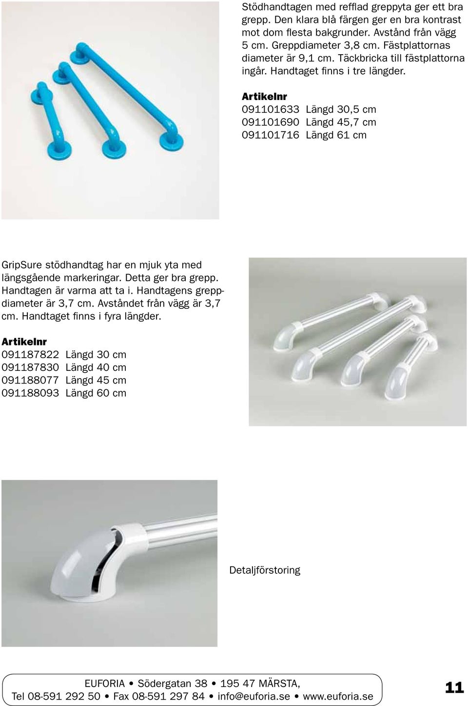 091101633 Längd 30,5 cm 091101690 Längd 45,7 cm 091101716 Längd 61 cm GripSure stödhandtag har en mjuk yta med längsgående markeringar. Detta ger bra grepp.