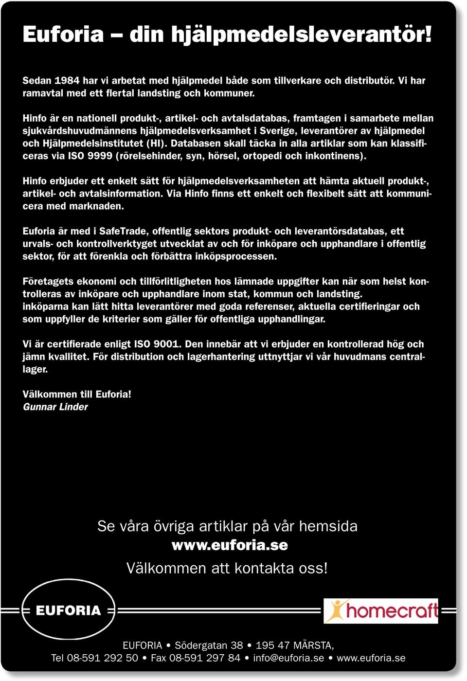 (HI). Databasen skall täcka in alla artiklar som kan klassificeras via ISO 9999 (rörelsehinder, syn, hörsel, ortopedi och inkontinens).