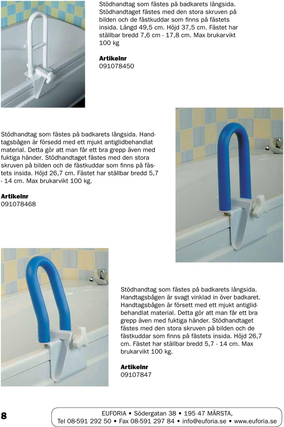 Detta gör att man får ett bra grepp även med fuktiga händer. Stödhandtaget fästes med den stora skruven på bilden och de fästkuddar som finns på fästets insida. Höjd 26,7 cm.