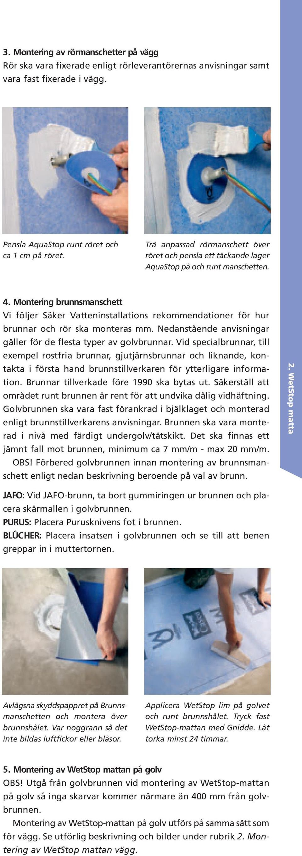 Montering brunnsmanschett Vi följer Säker Vatteninstallations rekommendationer för hur brunnar och rör ska monteras mm. Nedanstående anvisningar gäller för de flesta typer av golvbrunnar.