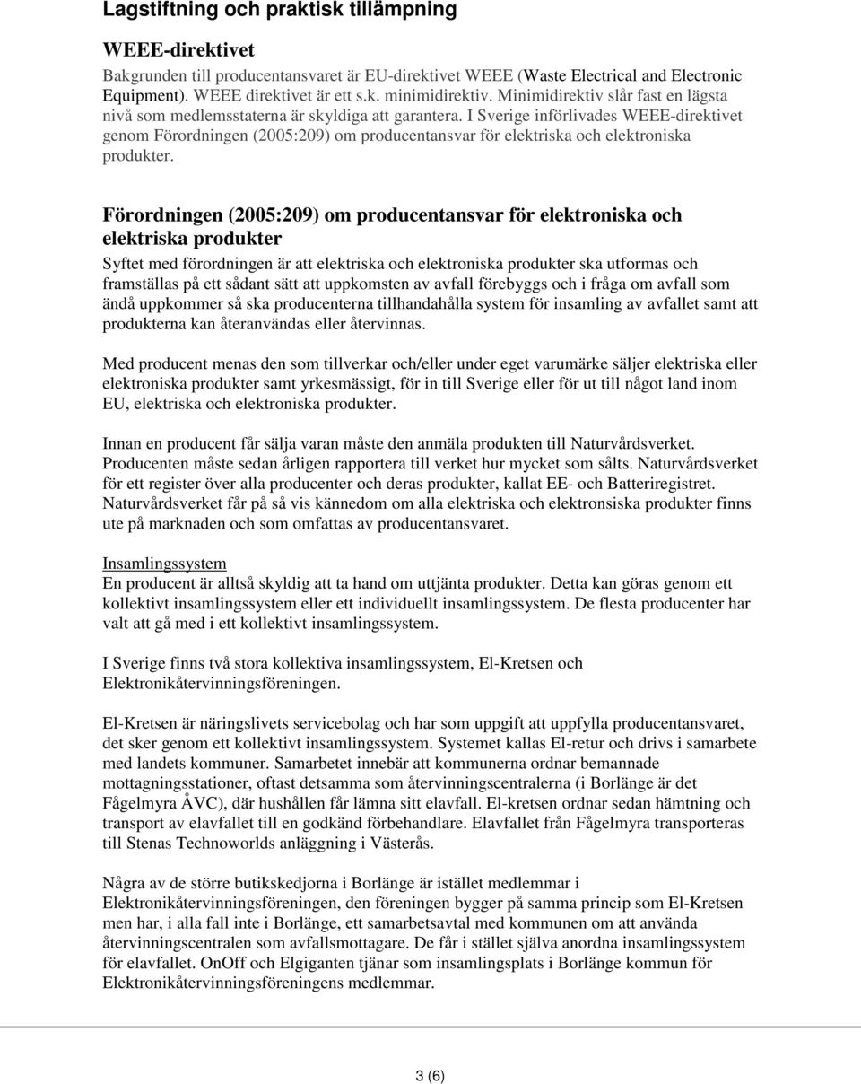 I Sverige införlivades WEEE-direktivet genom Förordningen (2005:209) om producentansvar för elektriska och elektroniska produkter.