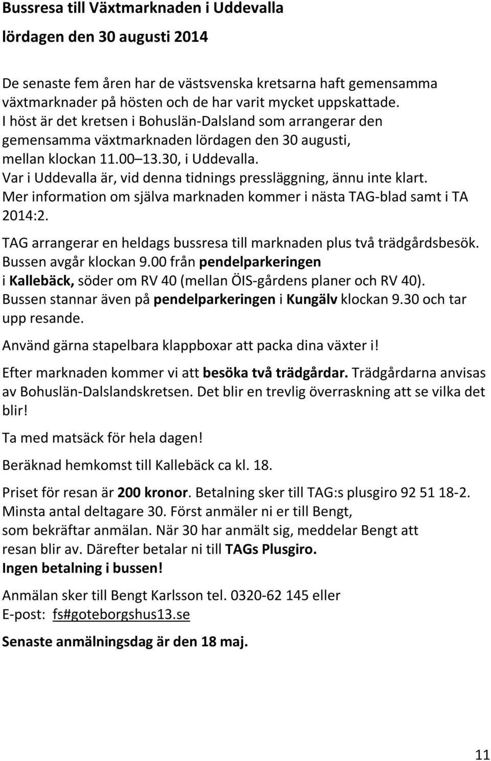 Var i Uddevalla är, vid denna tidnings pressläggning, ännu inte klart. Mer information om själva marknaden kommer i nästa TAG-blad samt i TA 2014:2.