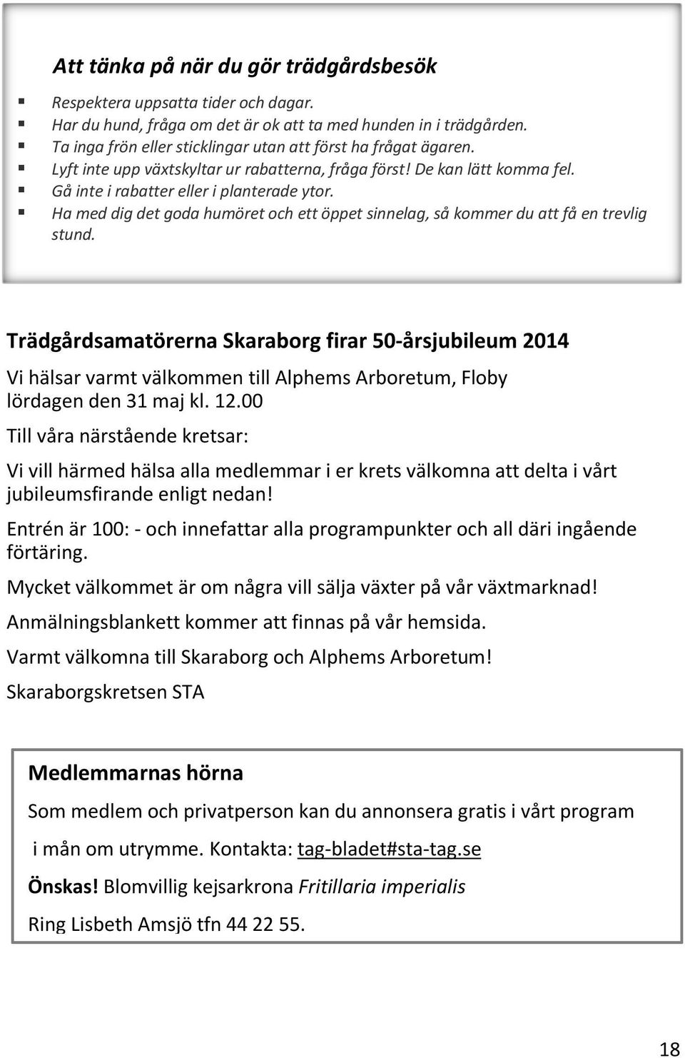 Ha med dig det goda humöret och ett öppet sinnelag, så kommer du att få en trevlig stund.