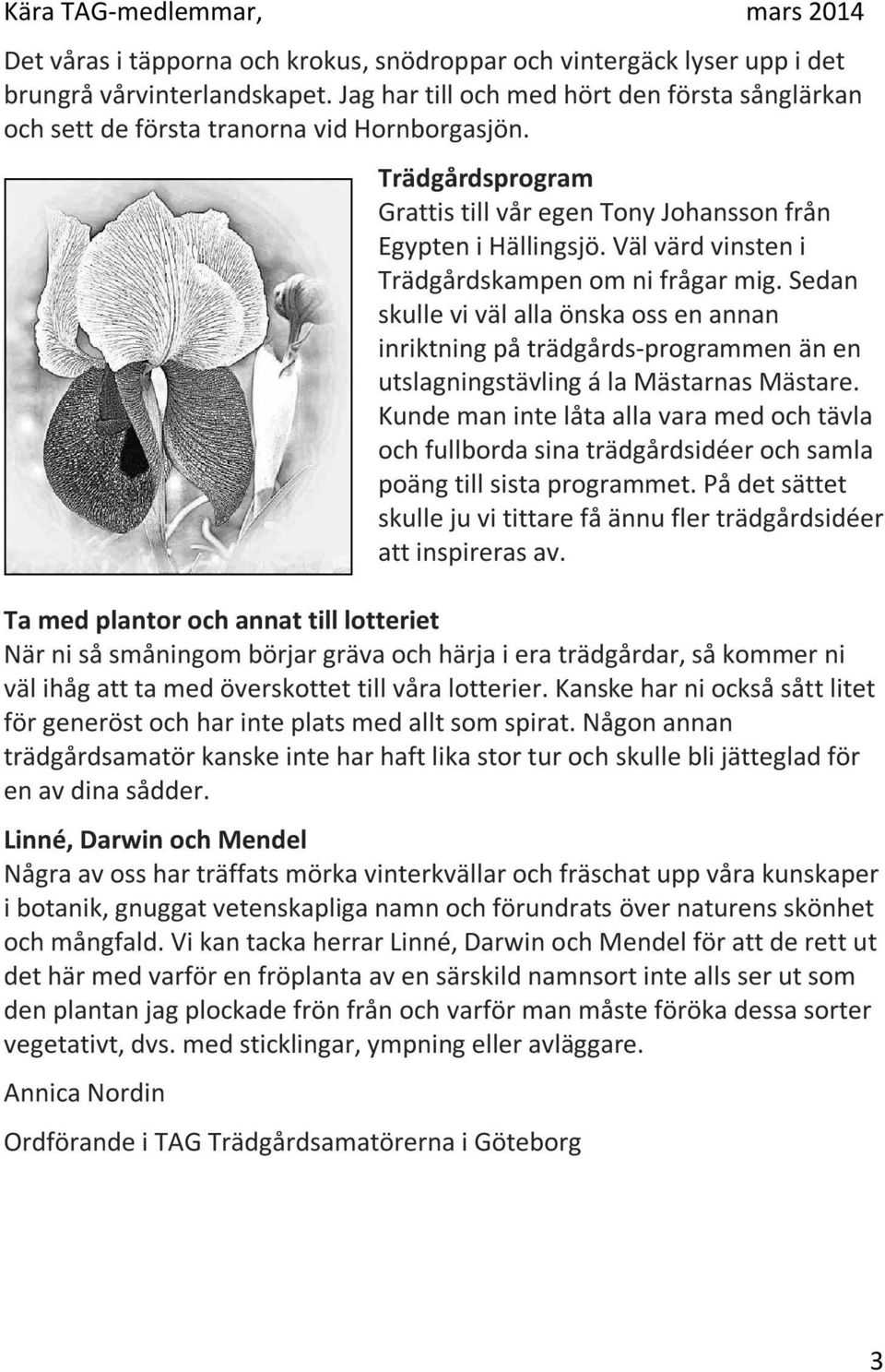 Väl värd vinsten i Trädgårdskampen om ni frågar mig. Sedan skulle vi väl alla önska oss en annan inriktning på trädgårds-programmen än en utslagningstävling á la Mästarnas Mästare.