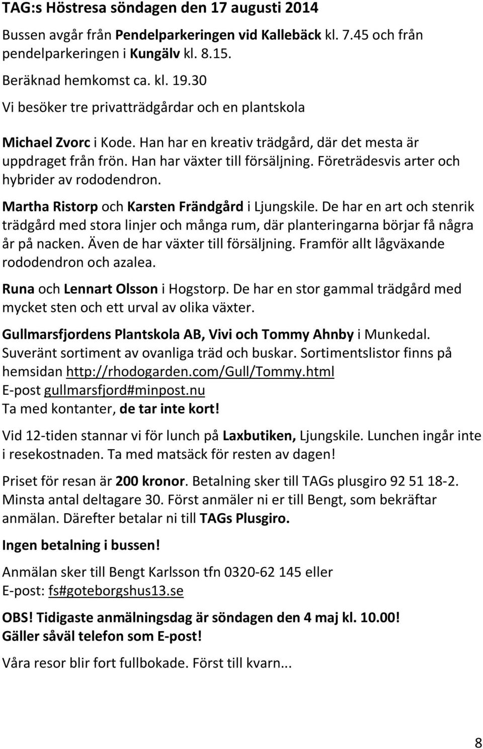 Företrädesvis arter och hybrider av rododendron. Martha Ristorp och Karsten Frändgård i Ljungskile.