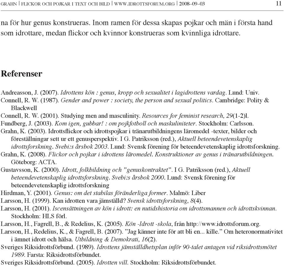 Idrottens kön : genus, kropp och sexualitet i lagidrottens vardag. Lund: Univ. Connell, R. W. (1987). Gender and power : society, the person and sexual politics.