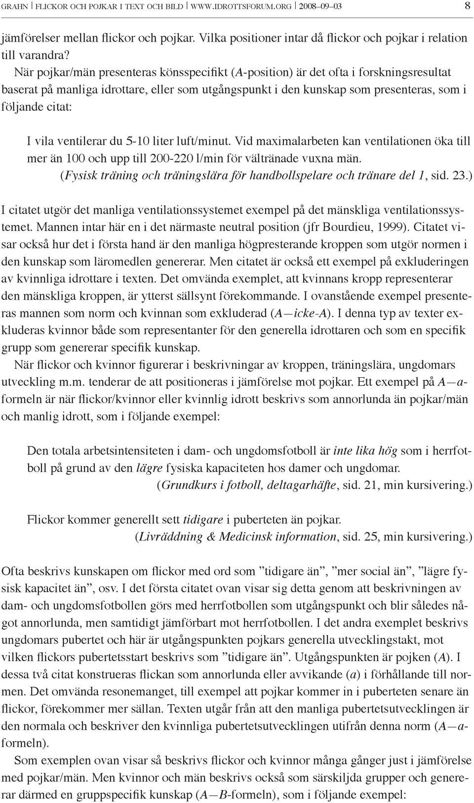 ventilerar du 5-10 liter luft/minut. Vid maximalarbeten kan ventilationen öka till mer än 100 och upp till 200-220 l/min för vältränade vuxna män.