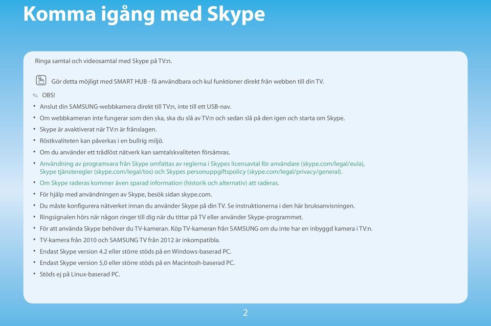 x Skype är avaktiverat när TV:n är frånslagen. x Röstkvaliteten kan påverkas i en bullrig miljö. x Om du använder ett trådlöst nätverk kan samtalskvaliteten försämras.