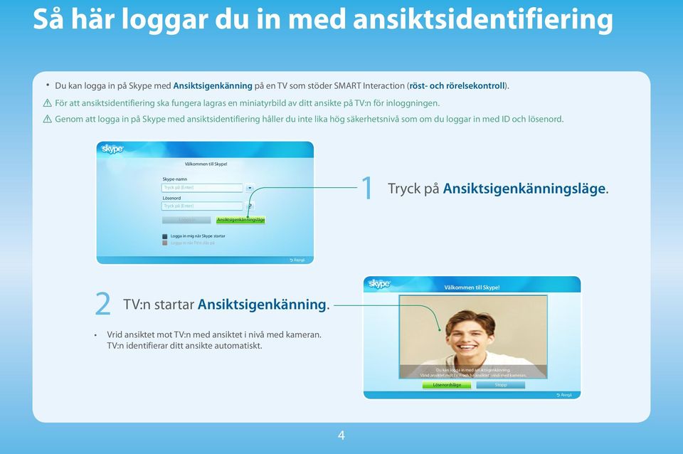 [[ Genom att logga in på Skype med ansiktsidentifiering håller du inte lika hög säkerhetsnivå som om du loggar in med ID och lösenord. Välkommen till Skype!