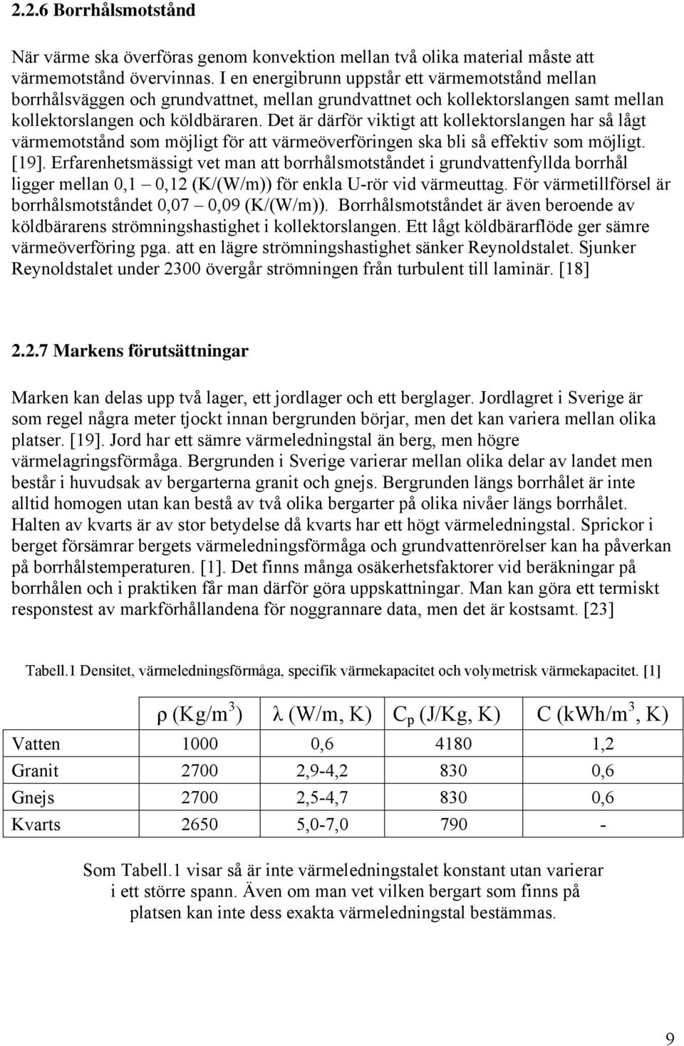 Det är därför viktigt att kollektorslangen har så lågt värmemotstånd som möjligt för att värmeöverföringen ska bli så effektiv som möjligt. [19].