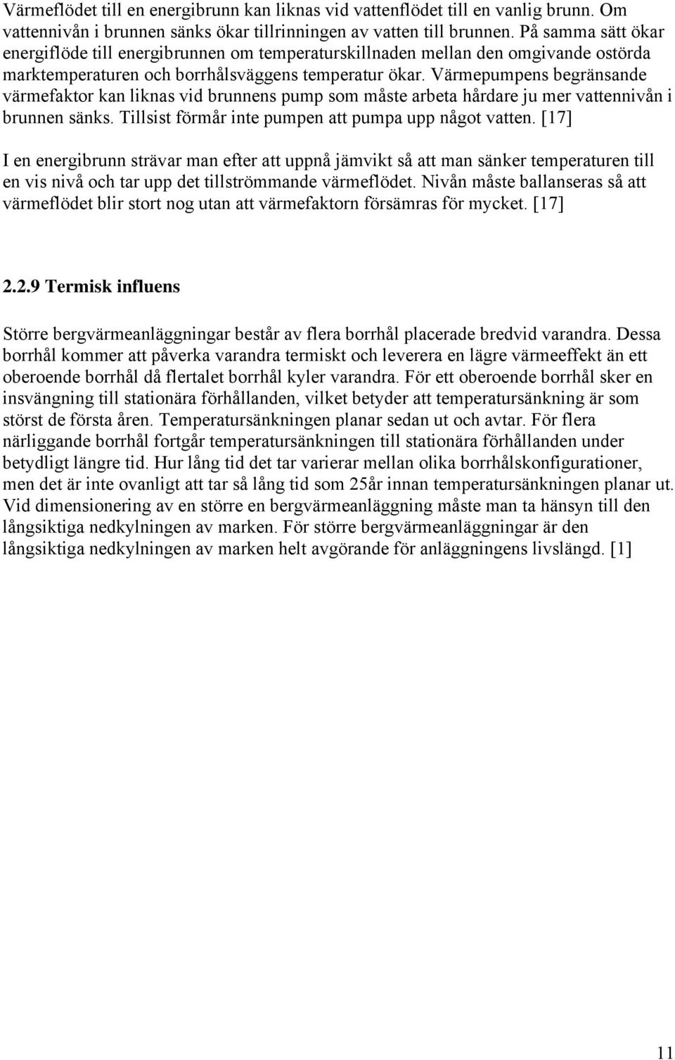 Värmepumpens begränsande värmefaktor kan liknas vid brunnens pump som måste arbeta hårdare ju mer vattennivån i brunnen sänks. Tillsist förmår inte pumpen att pumpa upp något vatten.