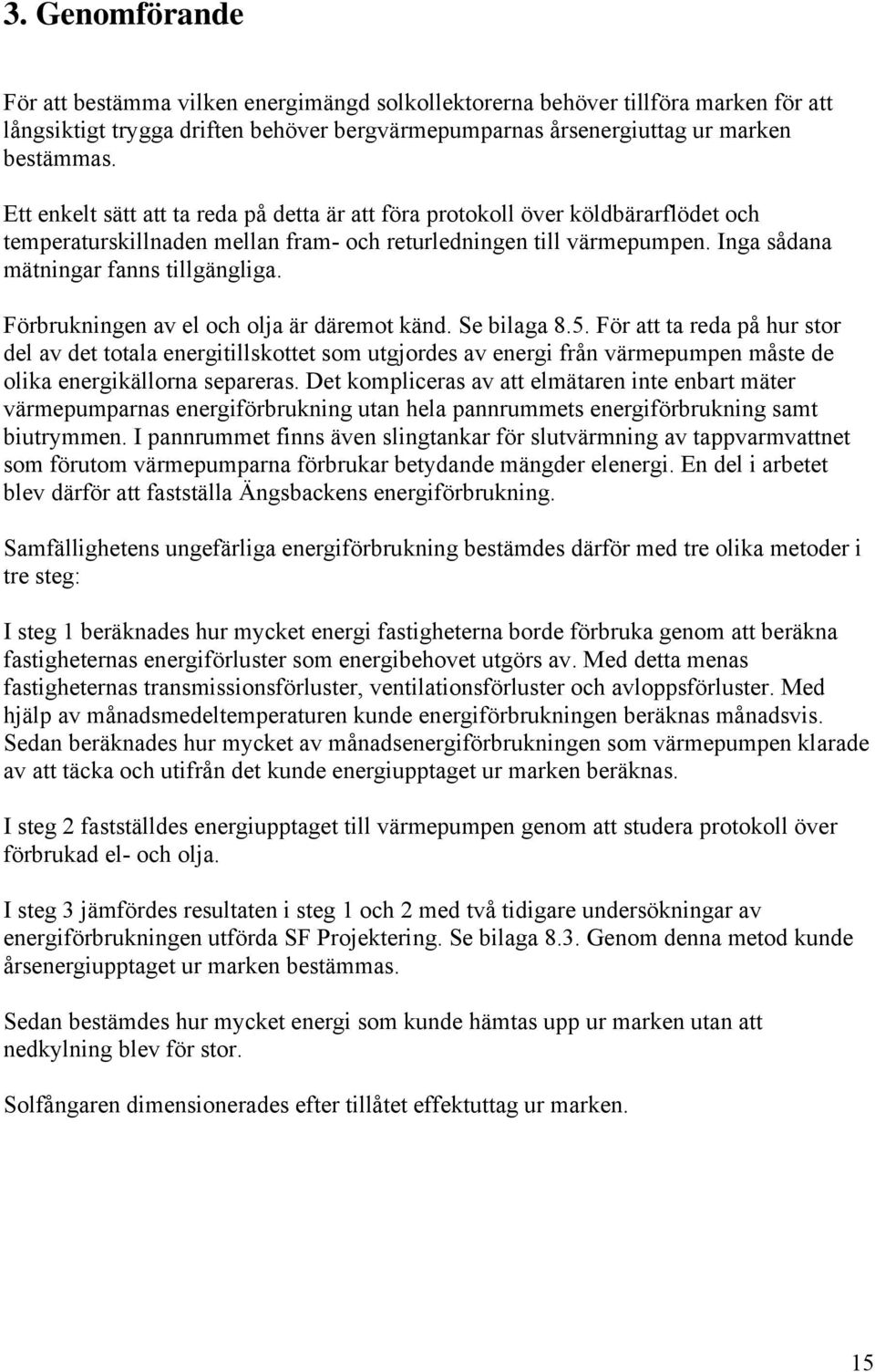 Förbrukningen av el och olja är däremot känd. Se bilaga 8.5.