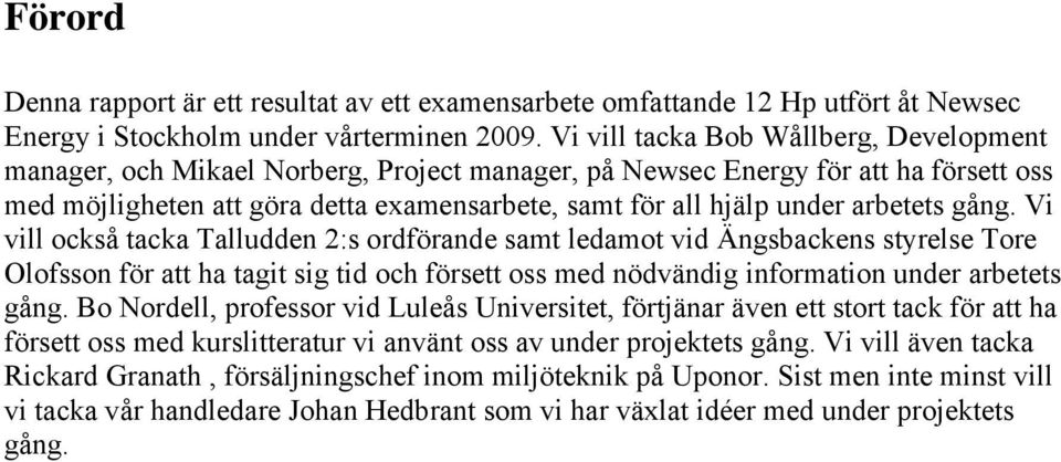 arbetets gång. Vi vill också tacka Talludden :s ordförande samt ledamot vid Ängsbackens styrelse Tore Olofsson för att ha tagit sig tid och försett oss med nödvändig information under arbetets gång.
