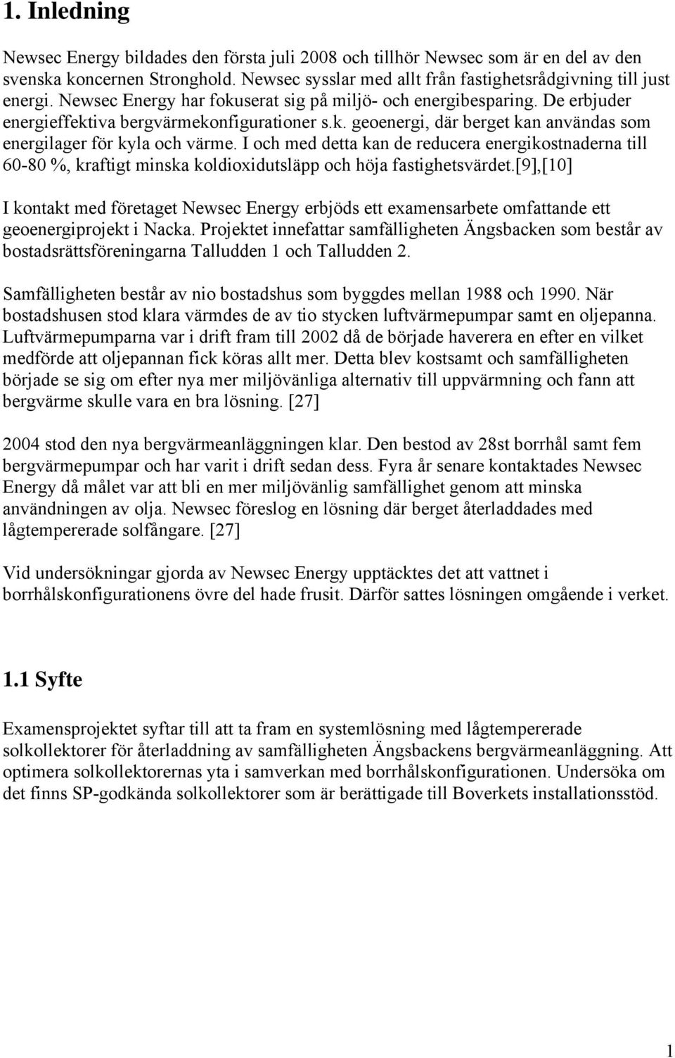 I och med detta kan de reducera energikostnaderna till 60-80 %, kraftigt minska koldioxidutsläpp och höja fastighetsvärdet.