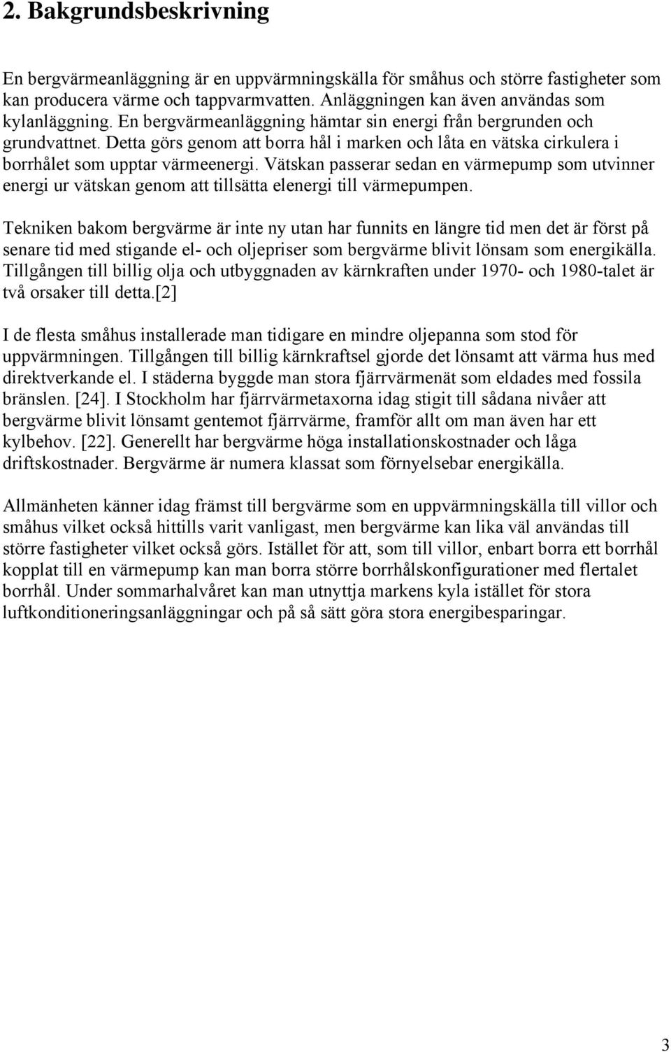 Vätskan passerar sedan en värmepump som utvinner energi ur vätskan genom att tillsätta elenergi till värmepumpen.