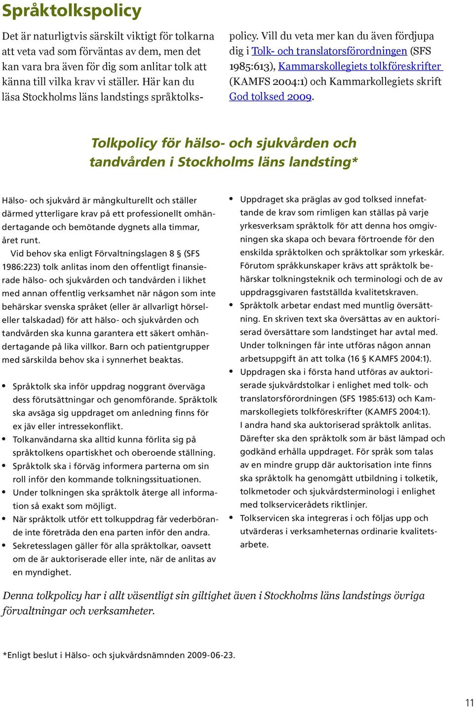 Vill du veta mer kan du även fördjupa dig i Tolk- och translatorsförordningen (SFS 1985:613), Kammarskollegiets tolkföreskrifter (KAMFS 2004:1) och Kammarkollegiets skrift God tolksed 2009.