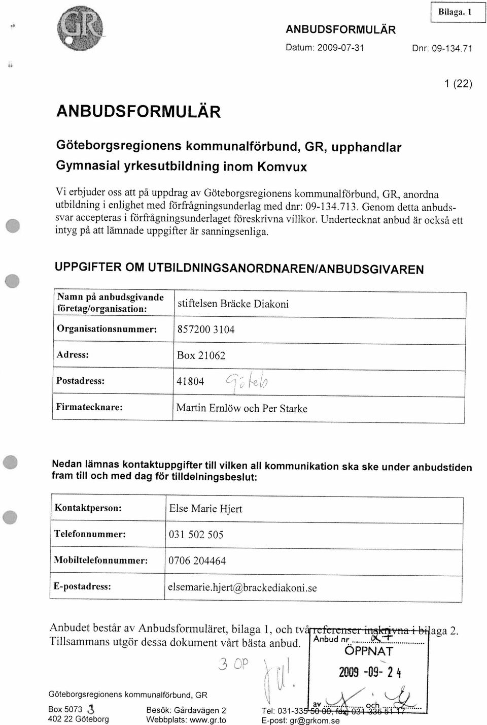 och tv Tillsammans utgör dessa dokument vårt bästa anbud. ÖPPNAT 1.,L%.t...ItJ 4..t ÅIJ9fl.ijV Älti. 1. J1 Anbud nr aga2. E-postadress: elsemarie.hjettbrackediakoni.