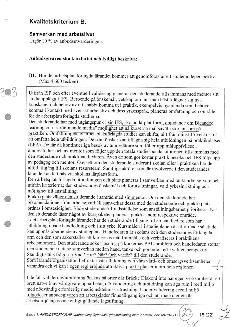 tgodo ser anbudsgiva att arbetsklader finns gangga och att maskinet etc ar brett nätverk av vårdgivare upparbetat, där validering och utbildning kan äga rum i reell miljö med nödvändig erforderlig