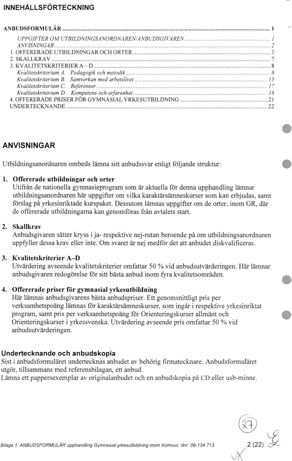 OFFERERADE PRISER FÖR GYMNASIAL YRKESUTBILDNING...,...,...,. 21 UNDERTECKNANDE 22 ANVISNINGAR Utbildningsanordnaren ombeds lämna sitt anbudssvar enligt följande struktur: 1.