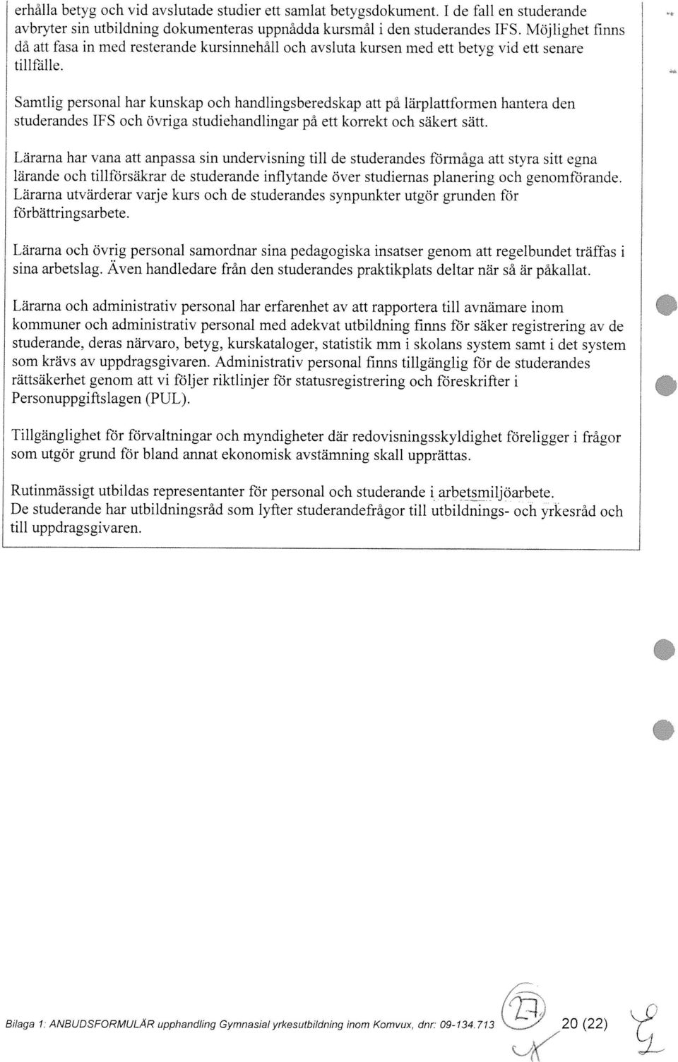 Samtlig personal har kunskap och handlingsberedskap att på lärplattformen hantera den studerandes IFS och övriga studiehandlingar på ett korrekt och säkert sätt.