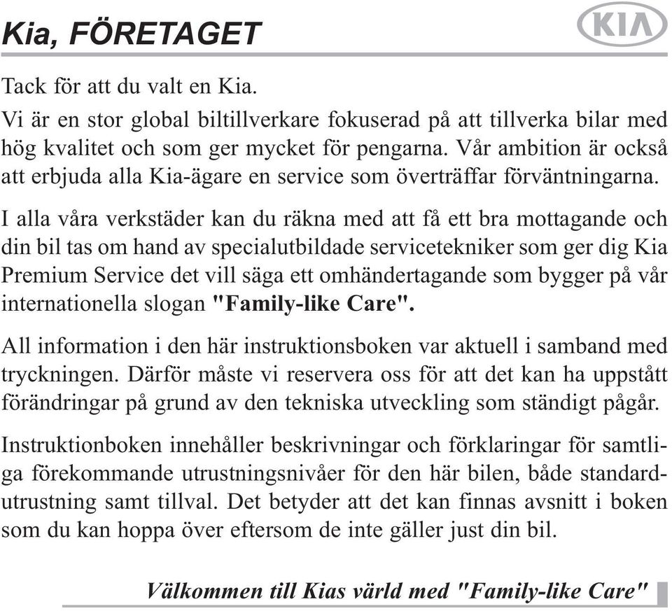 I alla våra verkstäder kan du räkna med att få ett bra mottagande och din bil tas om hand av specialutbildade servicetekniker som ger dig Kia Premium Service det vill säga ett omhändertagande som