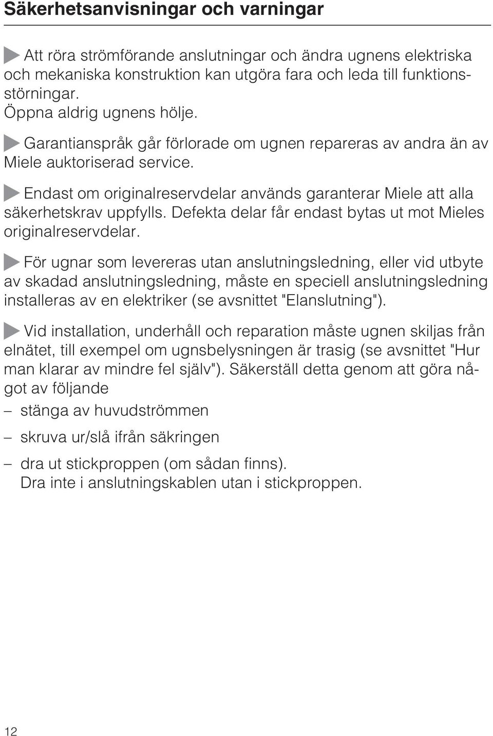 Endast om originalreservdelar används garanterar Miele att alla säkerhetskrav uppfylls. Defekta delar får endast bytas ut mot Mieles originalreservdelar.