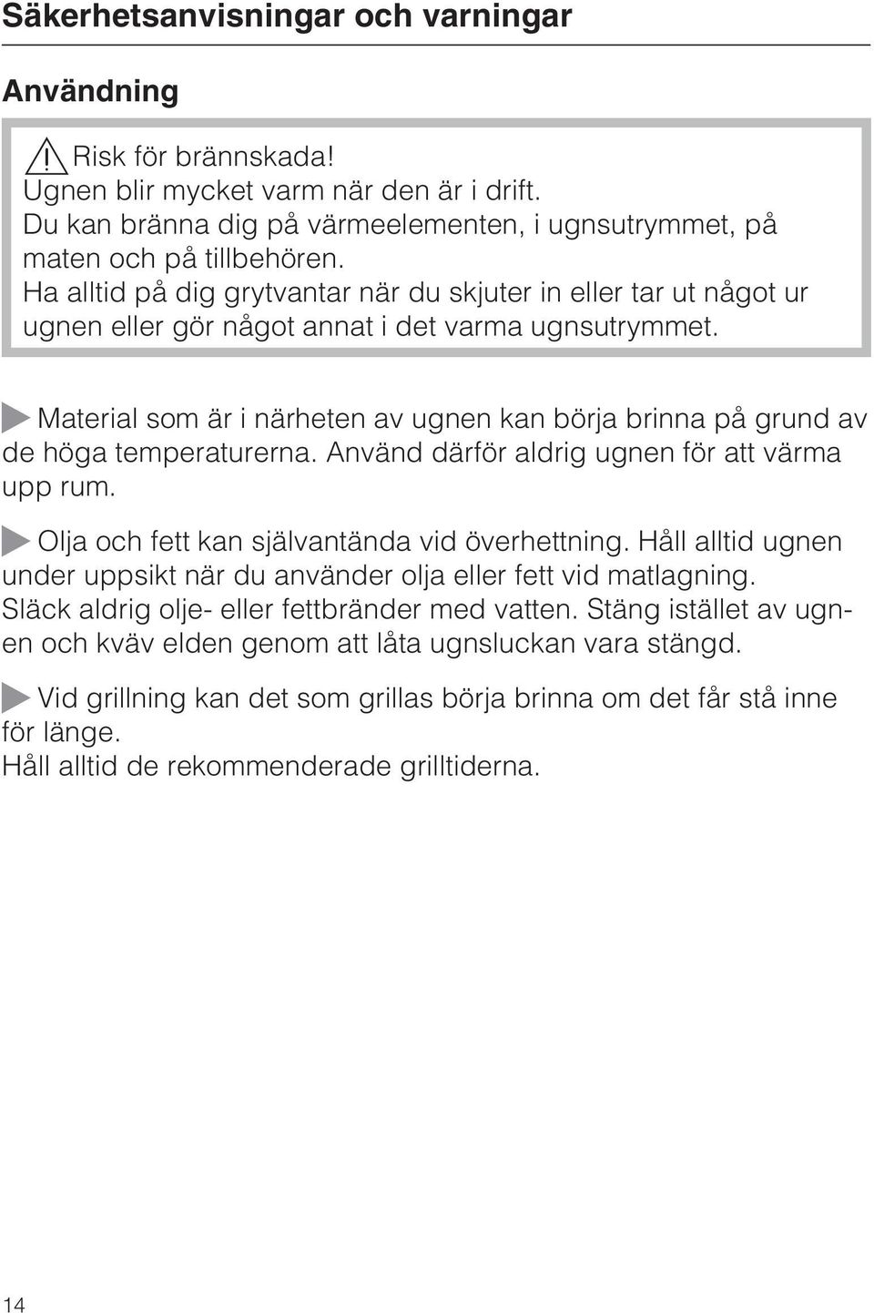 Material som är i närheten av ugnen kan börja brinna på grund av de höga temperaturerna. Använd därför aldrig ugnen för att värma upp rum. Olja och fett kan självantända vid överhettning.