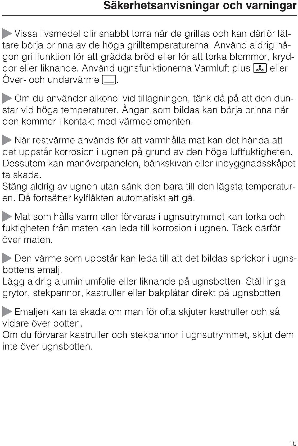 Om du använder alkohol vid tillagningen, tänk då på att den dunstar vid höga temperaturer. Ångan som bildas kan börja brinna när den kommer i kontakt med värmeelementen.