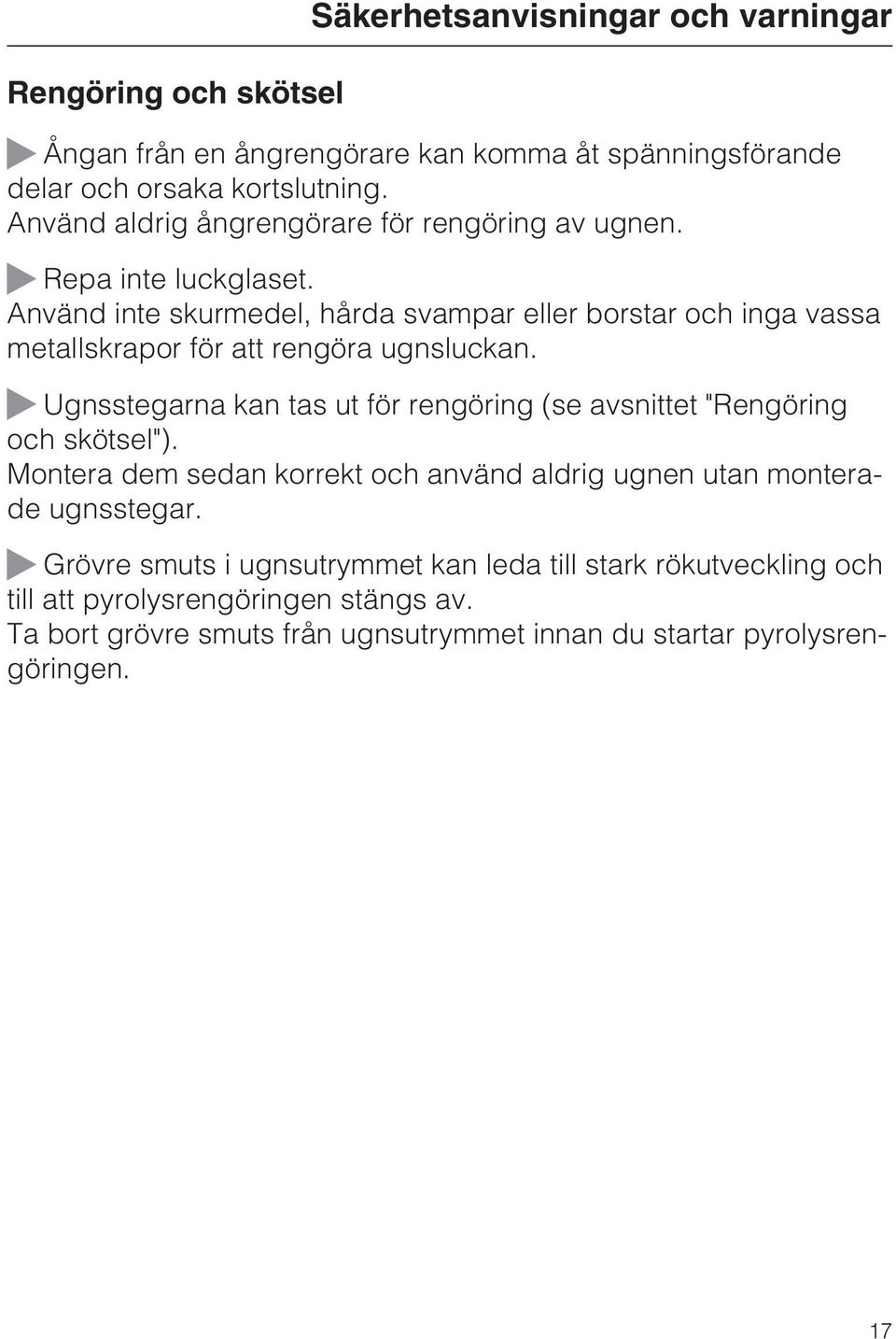 Använd inte skurmedel, hårda svampar eller borstar och inga vassa metallskrapor för att rengöra ugnsluckan.