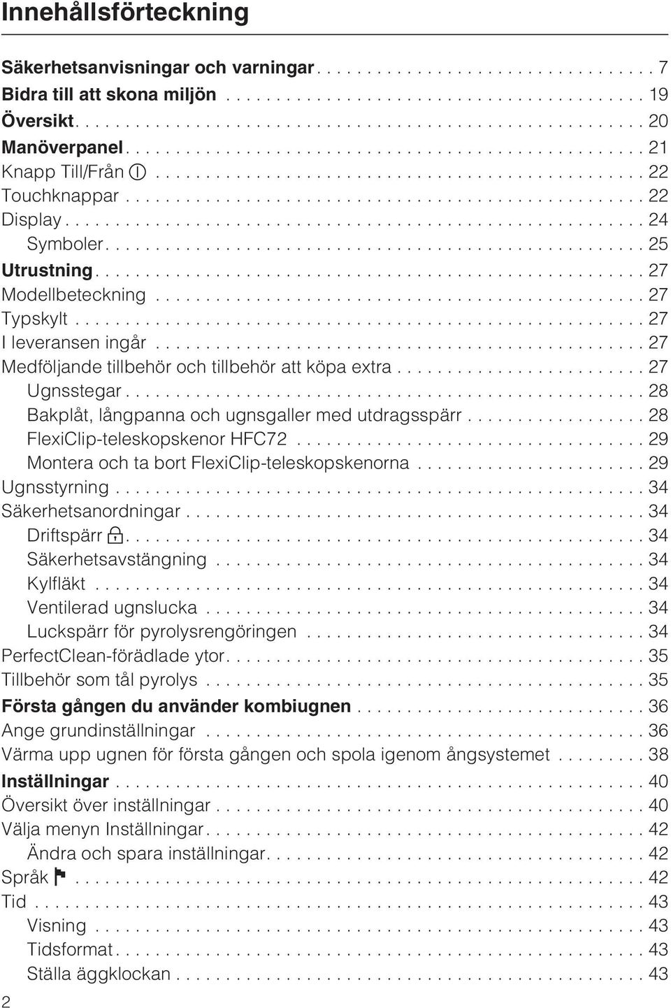 ..28 Bakplåt, långpanna och ugnsgaller med utdragsspärr... 28 FlexiClip-teleskopskenor HFC72...29 Montera och ta bort FlexiClip-teleskopskenorna...29 Ugnsstyrning...34 Säkerhetsanordningar.