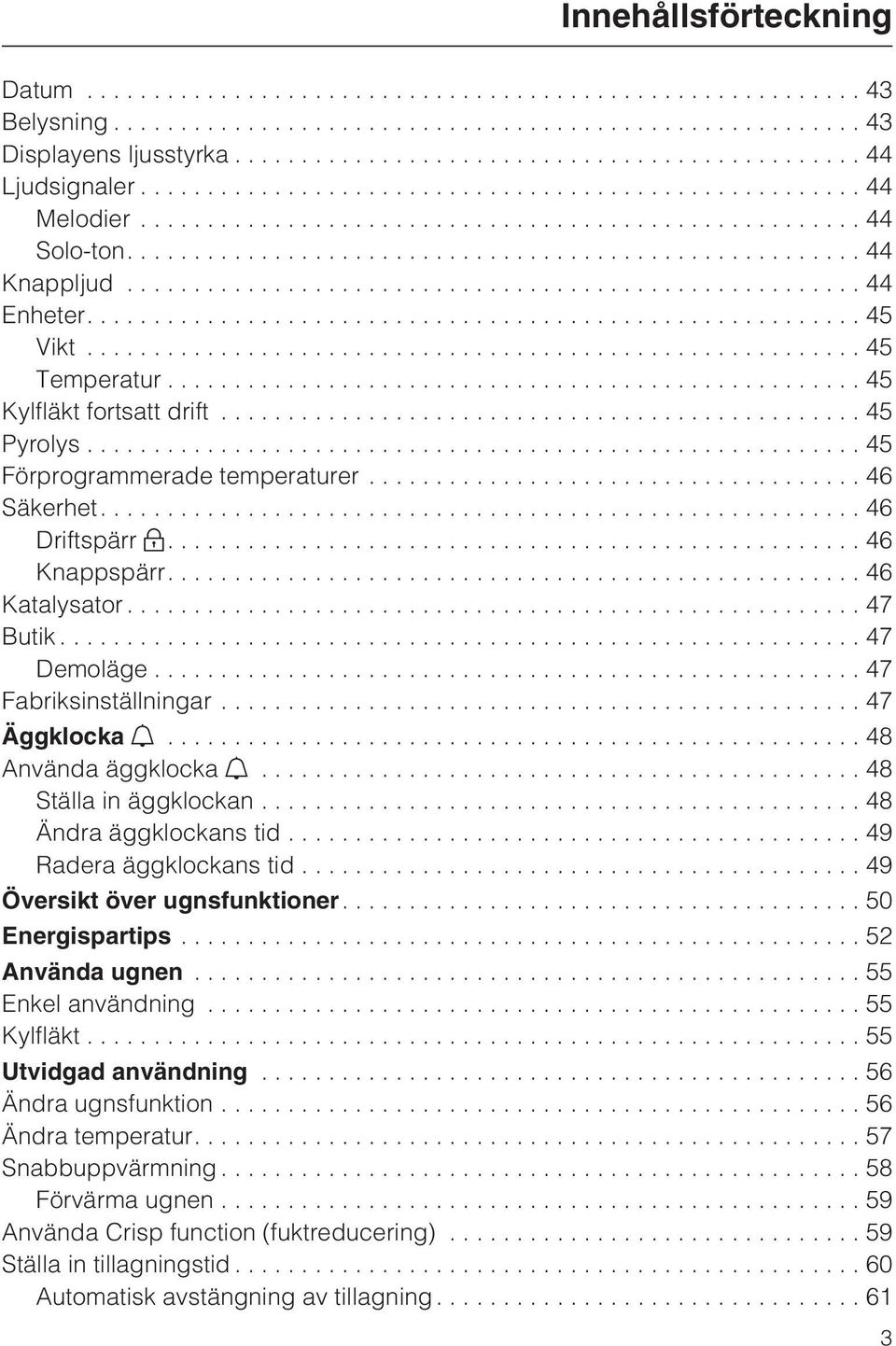 ..48 Ställa in äggklockan...48 Ändra äggklockans tid...49 Radera äggklockans tid...49 Översikt över ugnsfunktioner....50 Energispartips...52 Använda ugnen...55 Enkel användning...55 Kylfläkt.