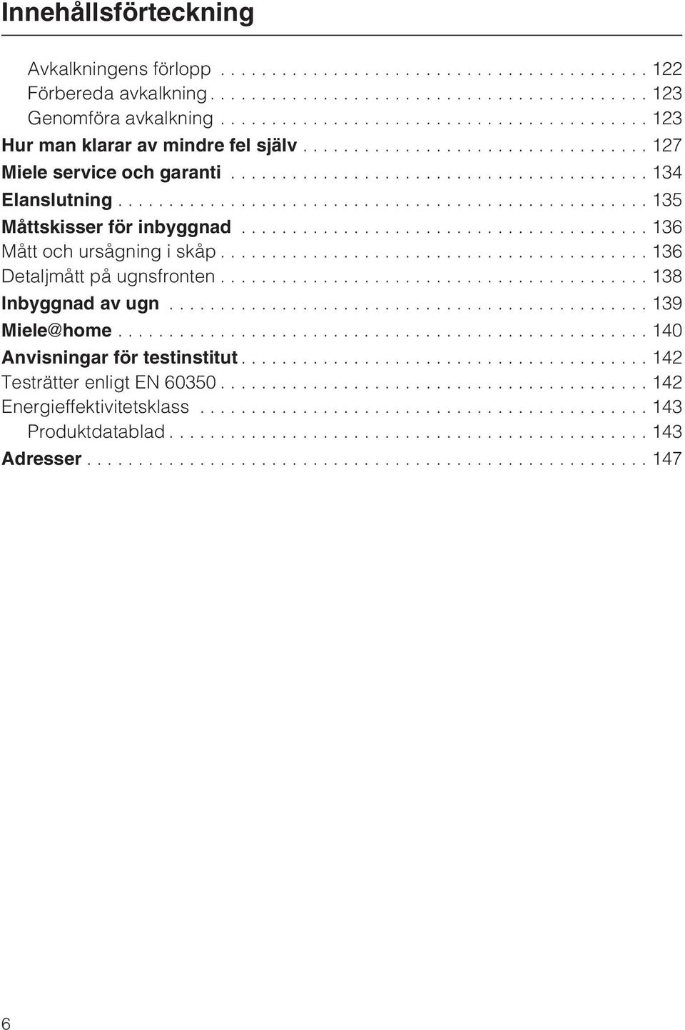..135 Måttskisser för inbyggnad...136 Mått och ursågning i skåp...136 Detaljmått på ugnsfronten...138 Inbyggnad av ugn.