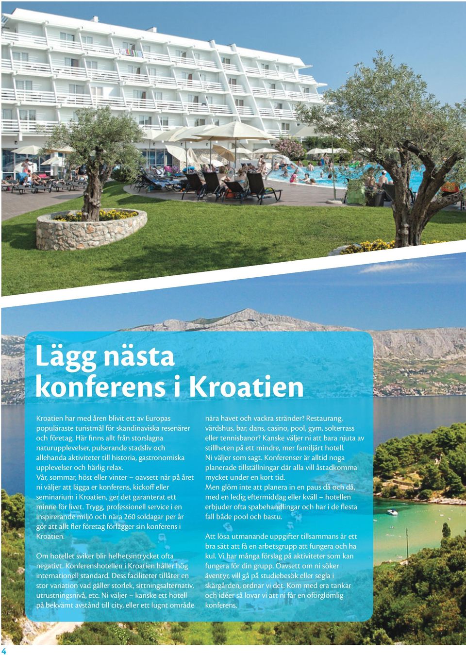 Vår, sommar, höst eller vinter oavsett när på året ni väljer att lägga er konferens, kickoff eller seminarium i Kroatien, ger det garanterat ett minne för livet.