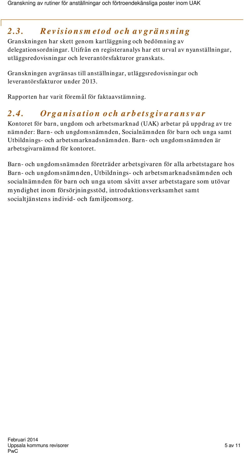 Granskningen avgränsas till anställningar, utläggsredovisningar och leverantörsfakturor under 2013. Rapporten har varit föremål för faktaavstämning. 2.4.