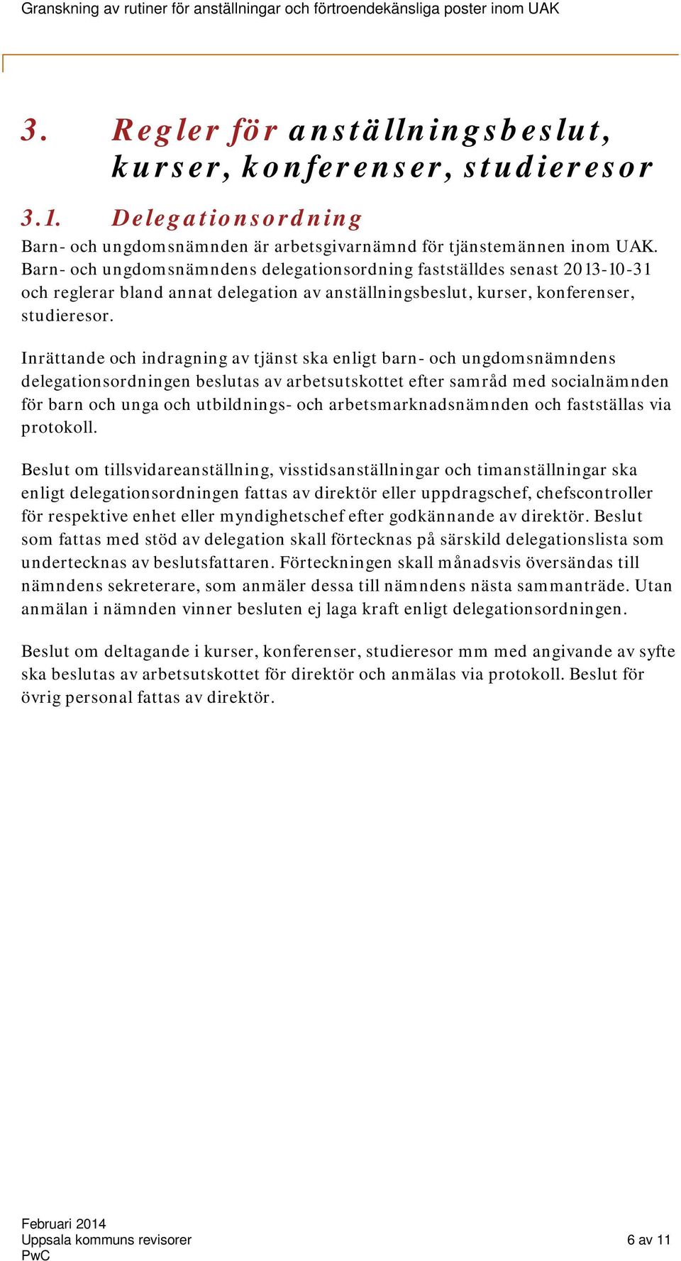 Inrättande och indragning av tjänst ska enligt barn- och ungdomsnämndens delegationsordningen beslutas av arbetsutskottet efter samråd med socialnämnden för barn och unga och utbildnings- och