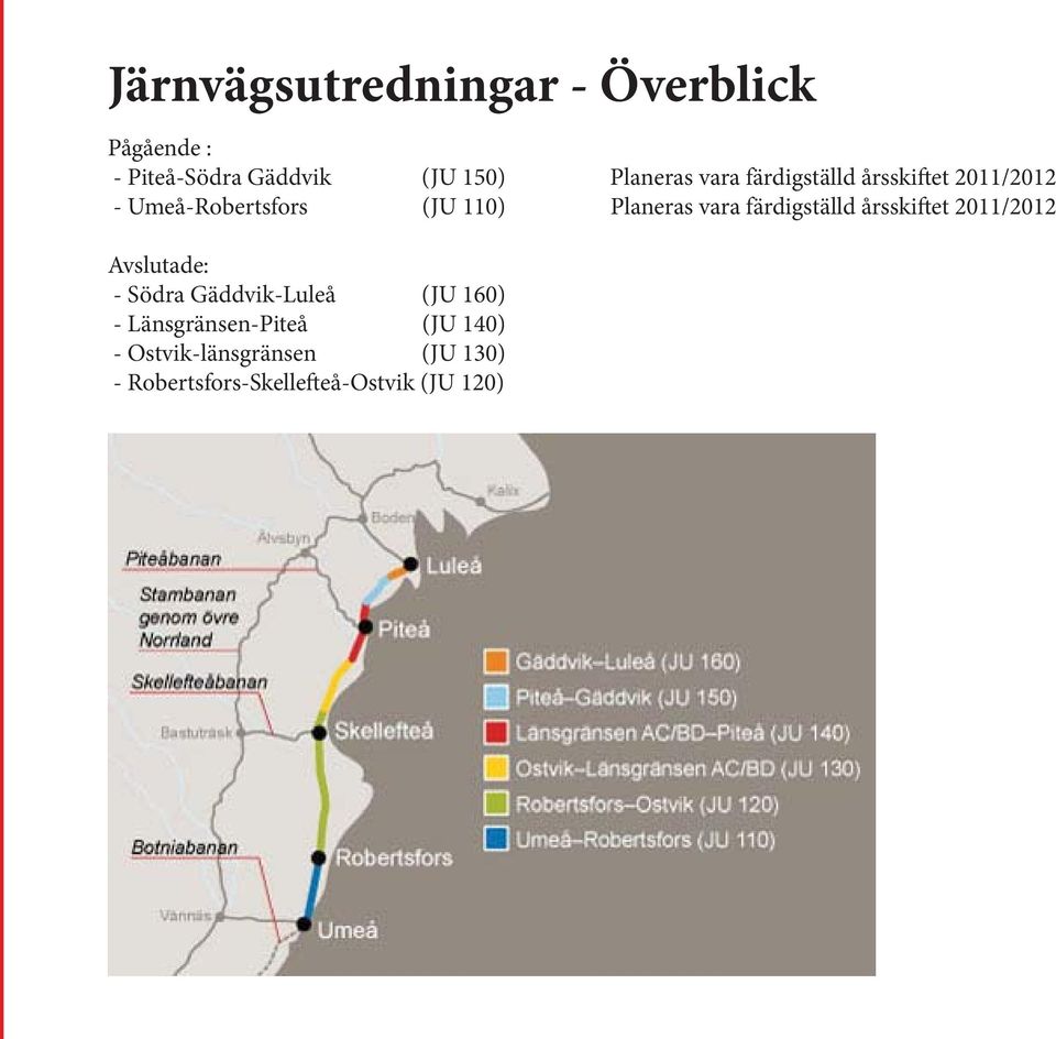 färdigställd årsskiftet 2011/2012 Avslutade: - Södra Gäddvik-Luleå (JU 160) -