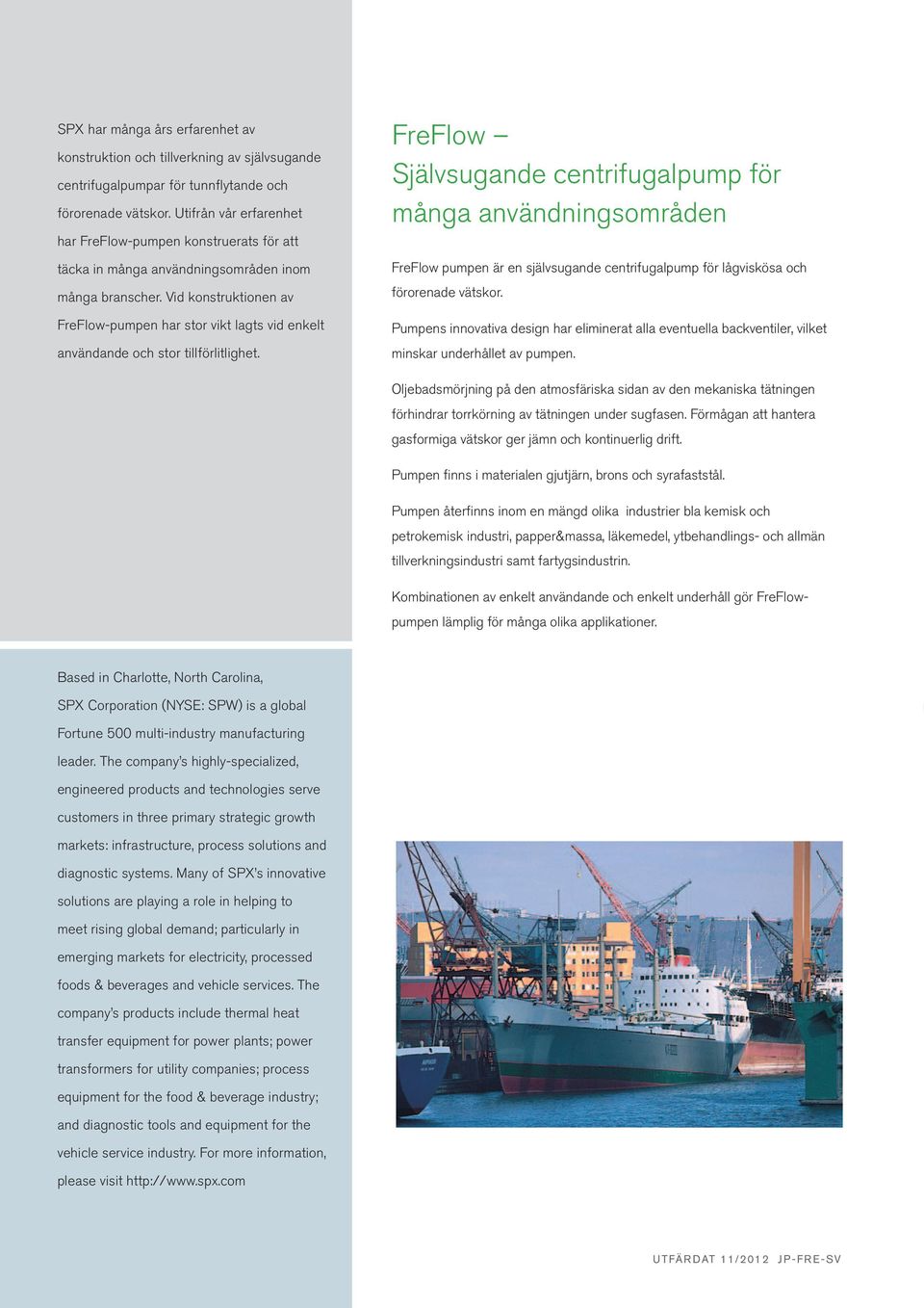 Vid konstruktionen av FreFlow-pumpen har stor vikt lagts vid enkelt användande och stor tillförlitlighet.