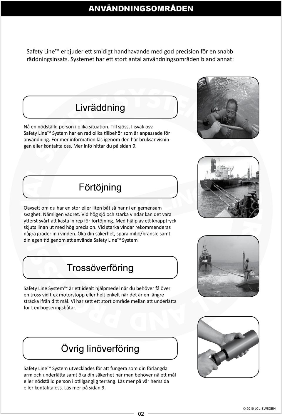 Safety Line System har en rad olika tillbehör som är anpassade för användning. För mer information läs igenom den här bruksanvisningen eller kontakta oss. Mer info hittar du på sidan 9.