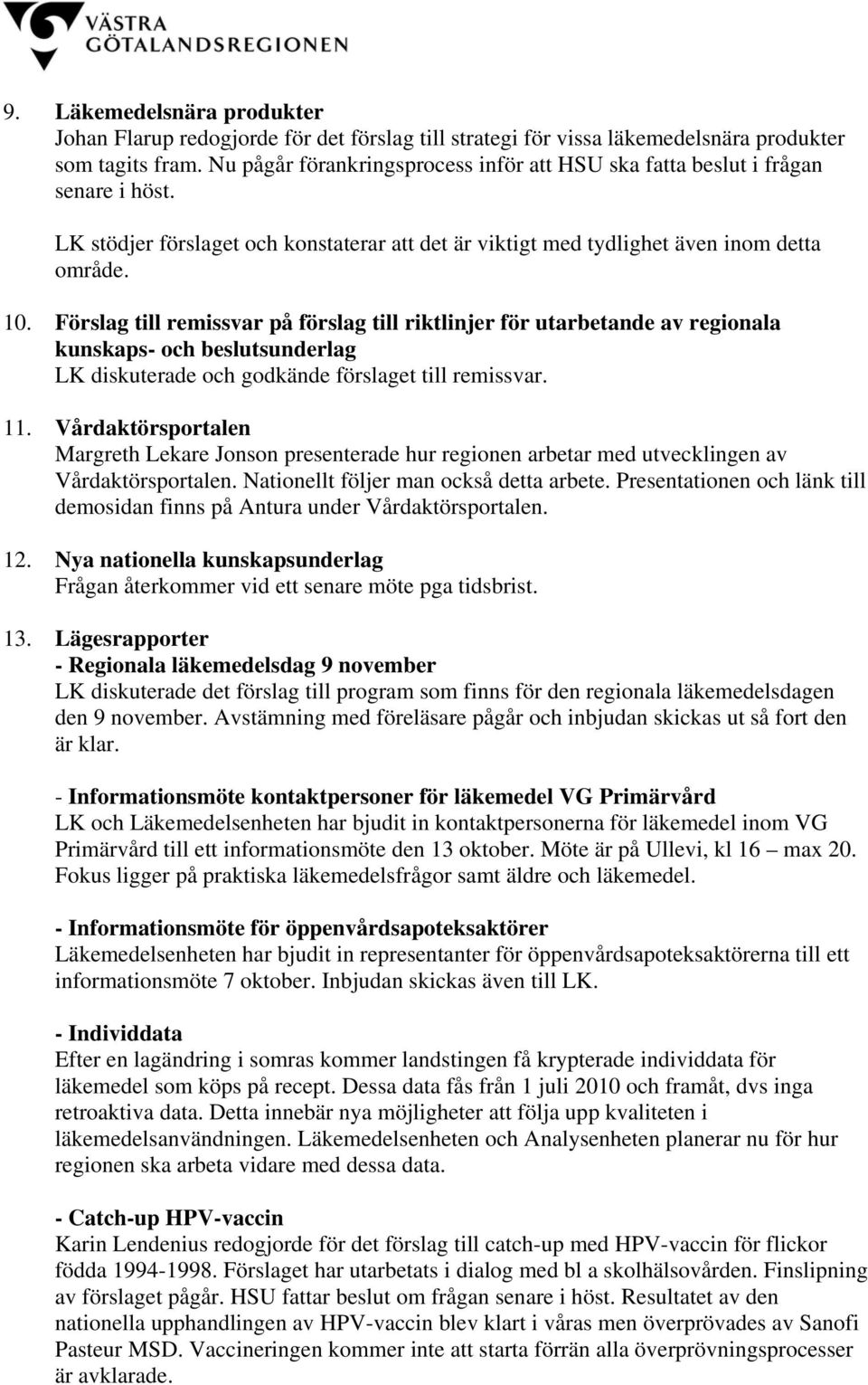 Förslag till remissvar på förslag till riktlinjer för utarbetande av regionala kunskaps- och beslutsunderlag LK diskuterade och godkände förslaget till remissvar. 11.