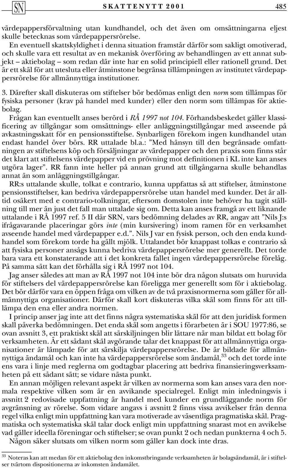 där inte har en solid principiell eller rationell grund. Det är ett skäl för att utesluta eller åtminstone begränsa tillämpningen av institutet värdepappersrörelse för allmännyttiga institutioner. 3.